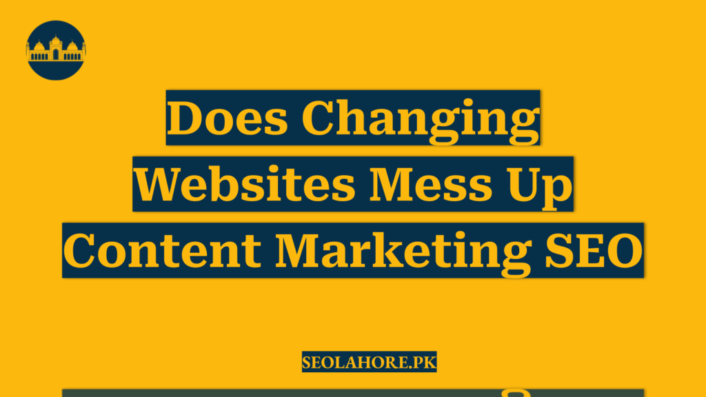 Does Changing Websites Mess Up Content Marketing SEO