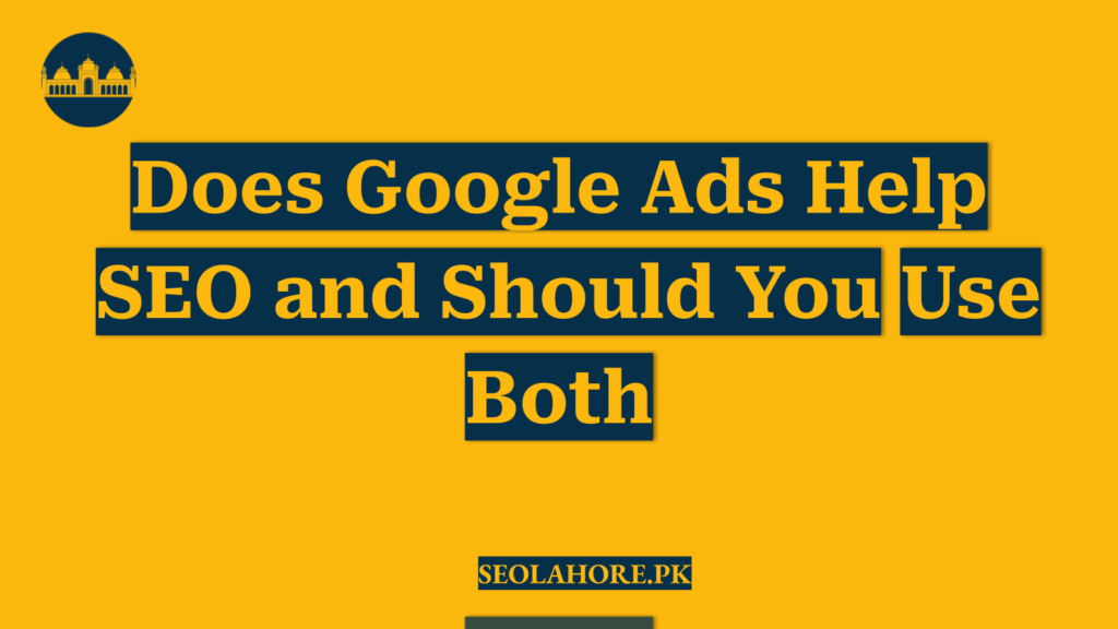 Does Google Ads Help SEO and Should You Use Both