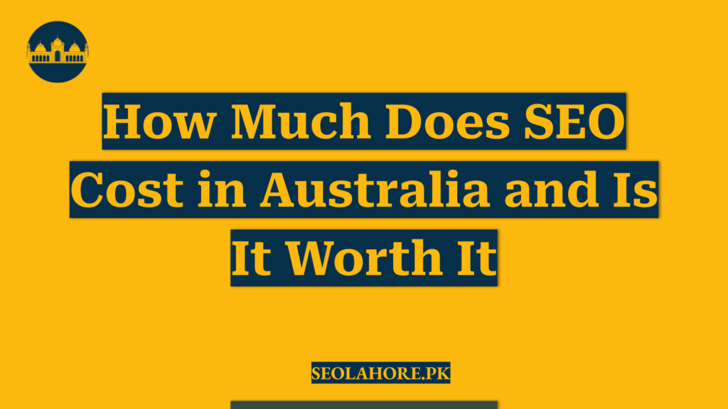 How Much Does SEO Cost in Australia and Is It Worth It