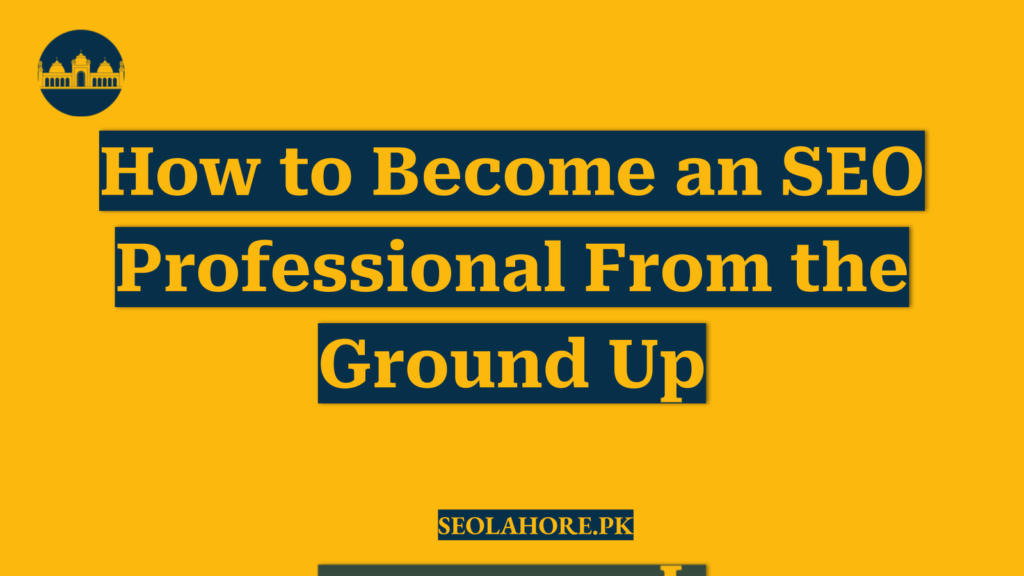 How to Become an SEO Professional From the Ground Up