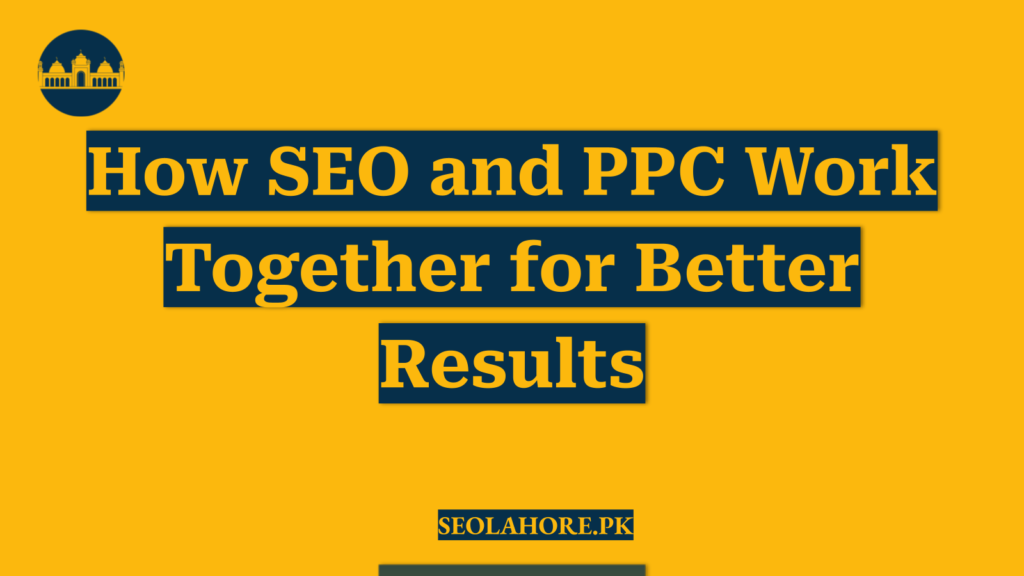 How SEO and PPC Work Together for Better Results