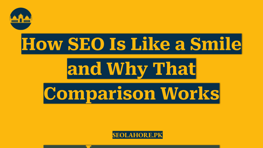 How SEO Is Like a Smile and Why That Comparison Works