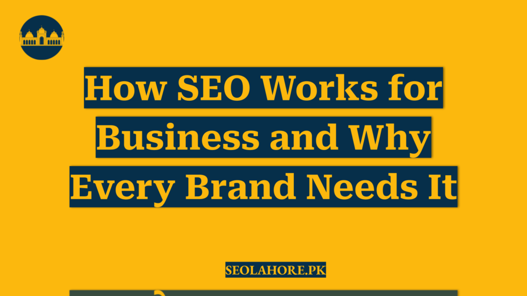 How SEO Works for Business and Why Every Brand Needs It