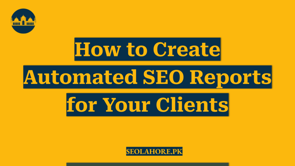 How to Create Automated SEO Reports for Your Clients