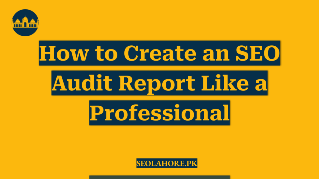 How to Create an SEO Audit Report Like a Professional