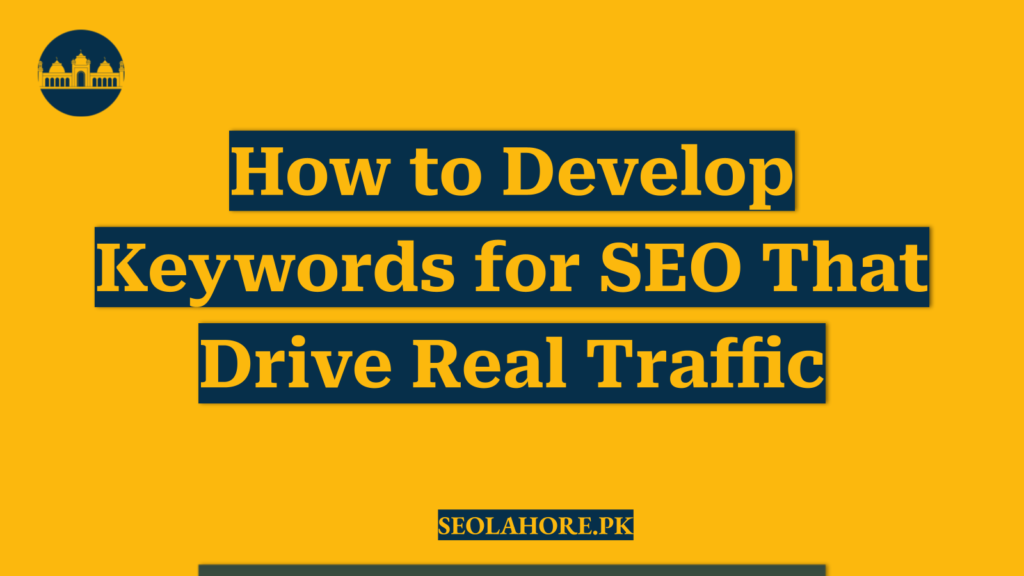 How to Develop Keywords for SEO That Drive Real Traffic