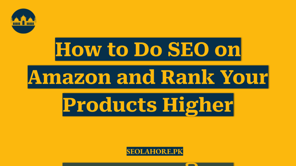 How to Do SEO on Amazon and Rank Your Products Higher