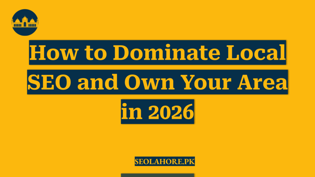 How to Dominate Local SEO and Own Your Area in 2026