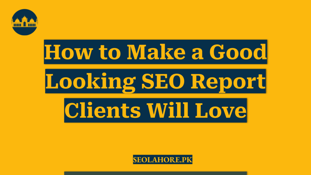 How to Make a Good Looking SEO Report Clients Will Love