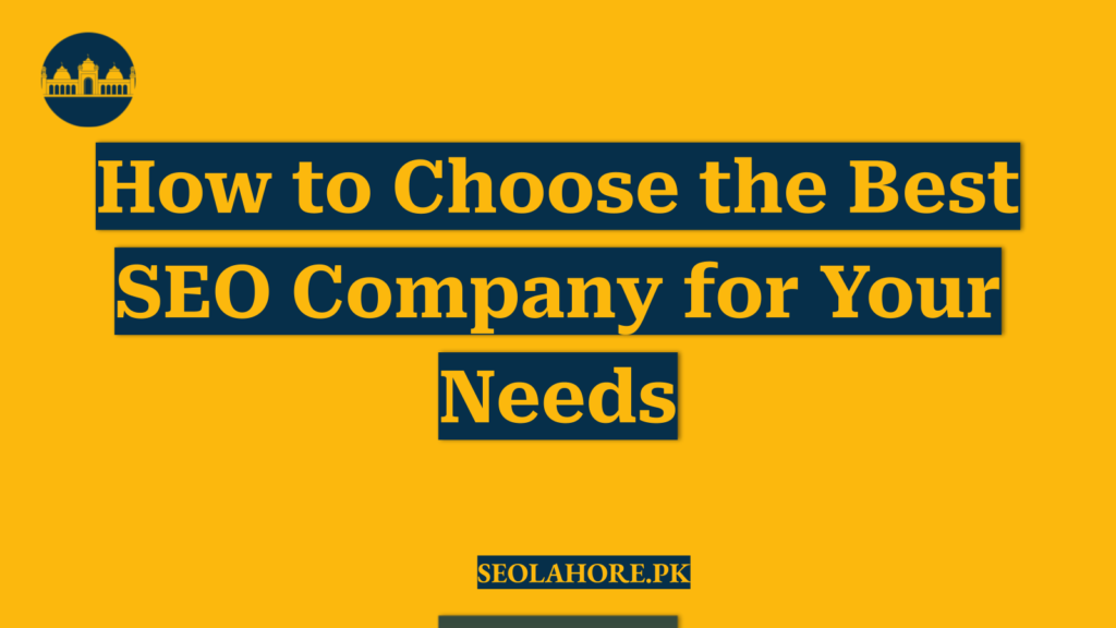 How to Choose the Best SEO Company for Your Needs