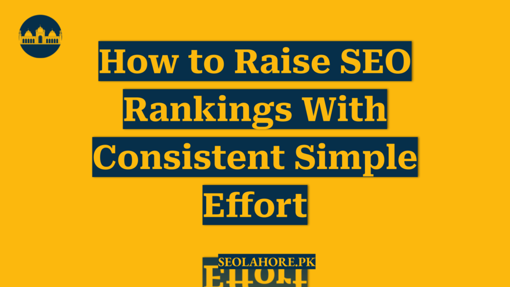 How to Raise SEO Rankings With Consistent Simple Effort