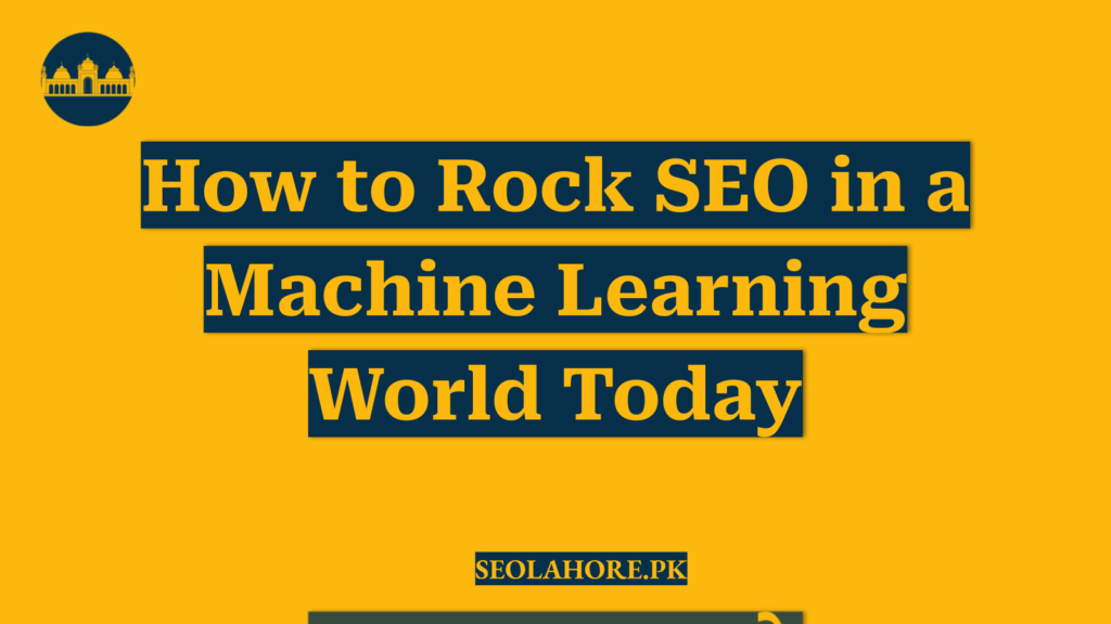 How to Rock SEO in a Machine Learning World Today