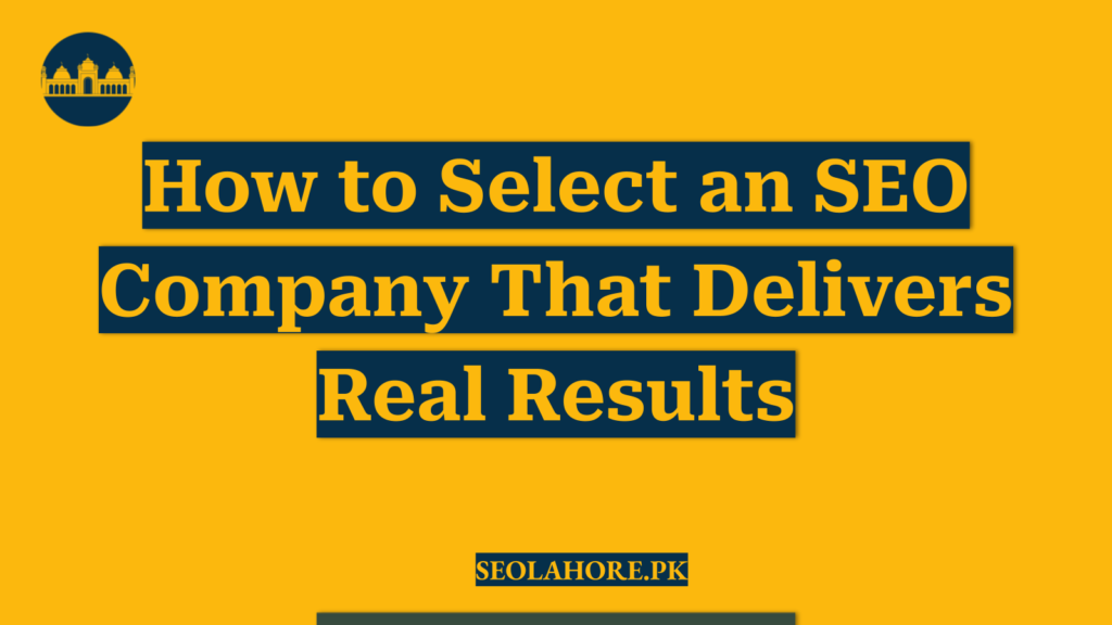 How to Select an SEO Company That Delivers Real Results