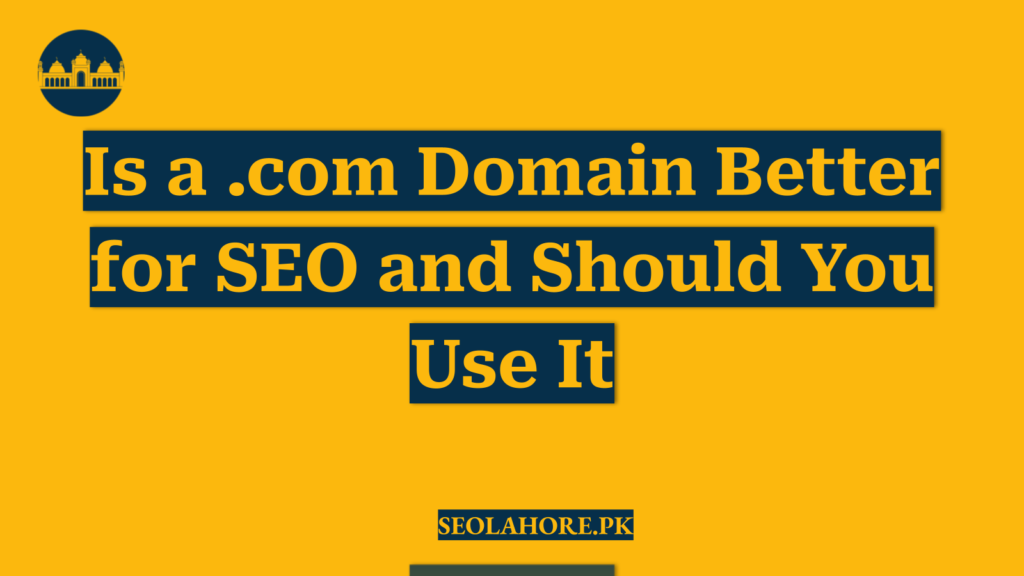Is a .com Domain Better for SEO and Should You Use It
