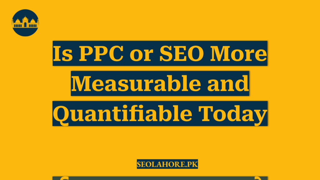 Is PPC or SEO More Measurable and Quantifiable Today