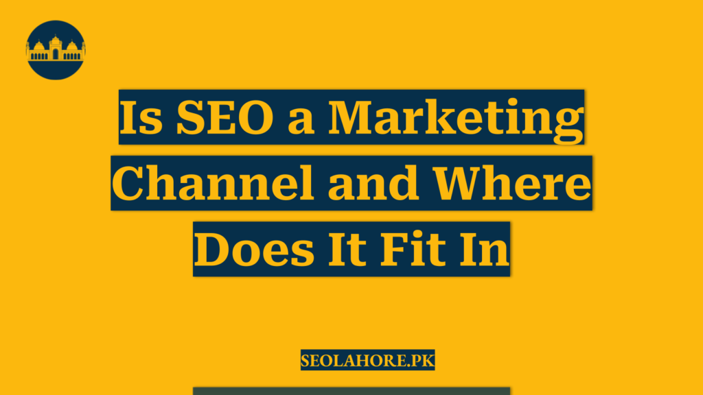 Is SEO a Marketing Channel and Where Does It Fit In