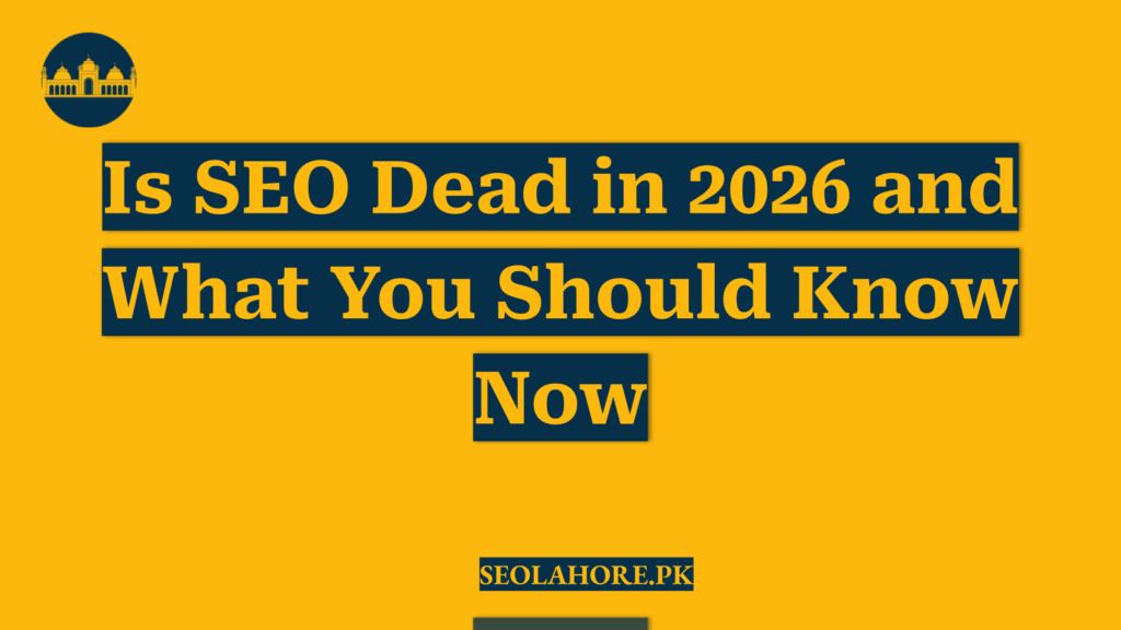 Is SEO Dead in 2026 and What You Should Know Now