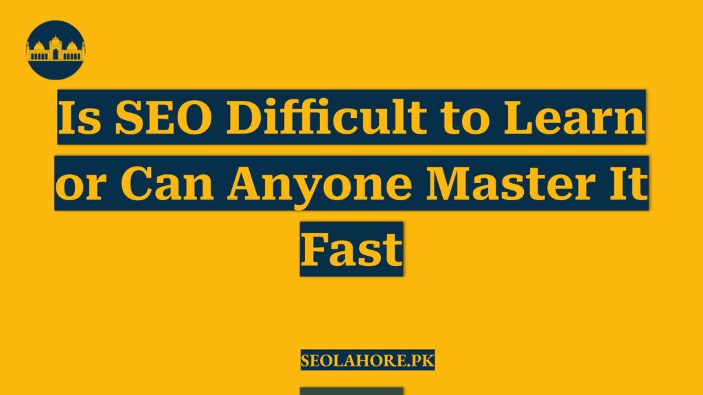 Is SEO Difficult to Learn or Can Anyone Master It Fast
