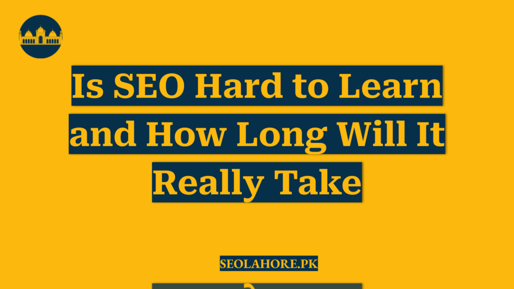 Is SEO Hard to Learn and How Long Will It Really Take