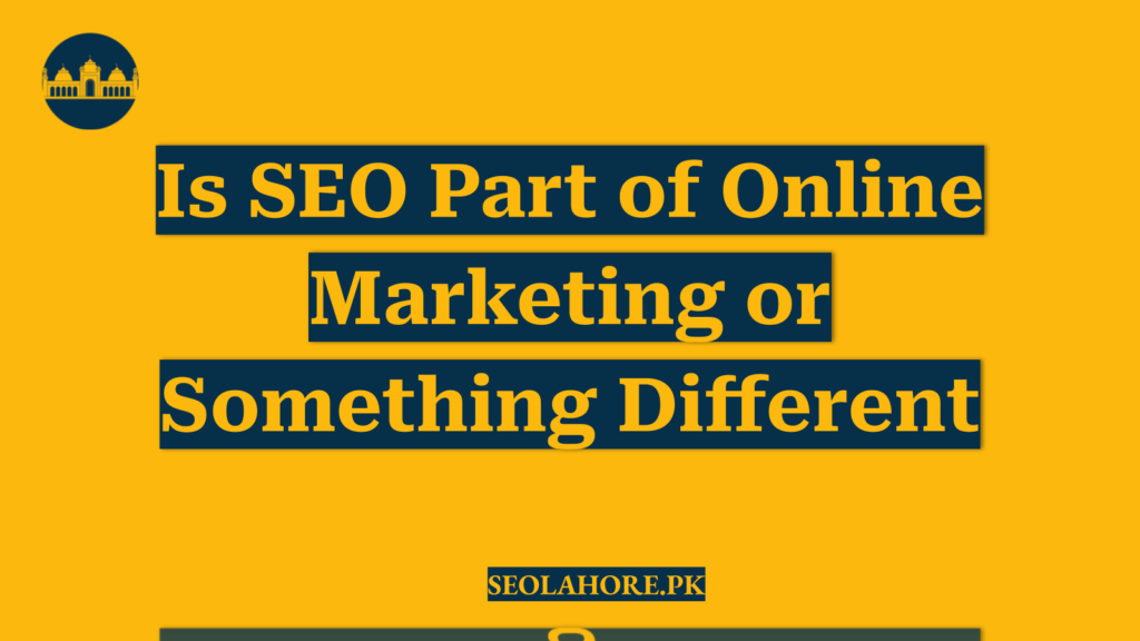Is SEO Part of Online Marketing or Something Different