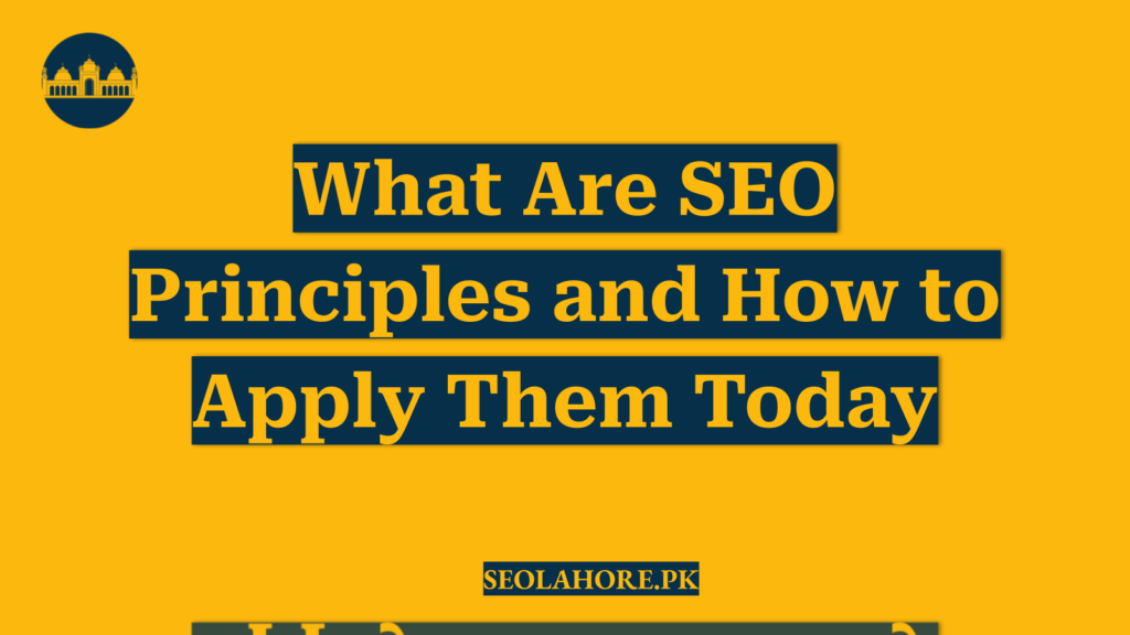What Are SEO Principles and How to Apply Them Today