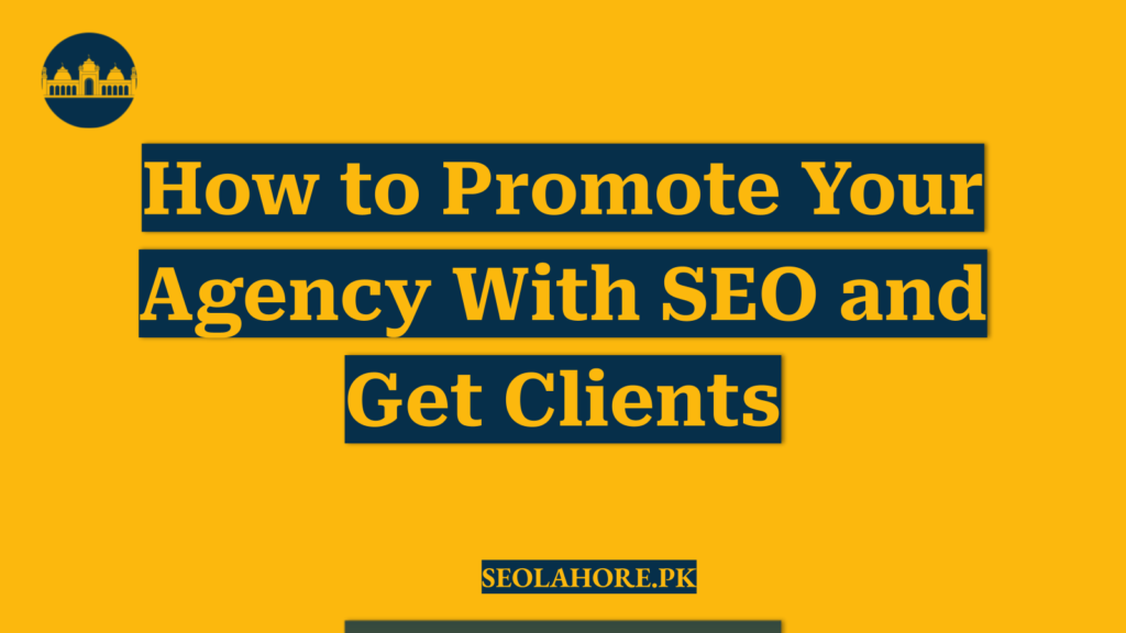 How to Promote Your Agency With SEO and Get Clients