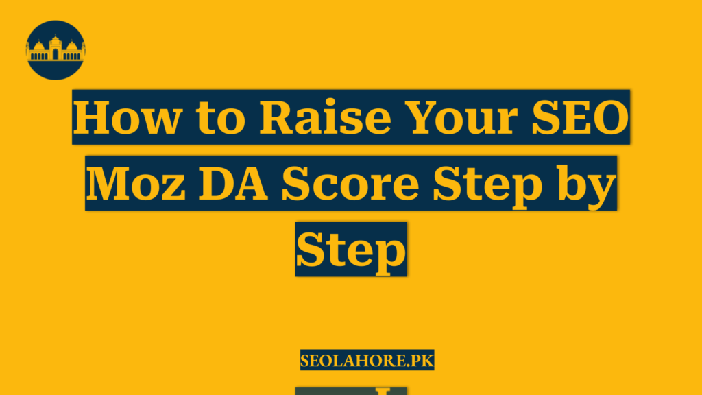 How to Raise Your SEO Moz DA Score Step by Step