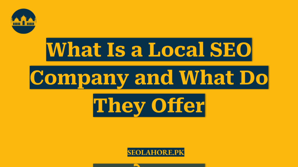 What Is a Local SEO Company and What Do They Offer
