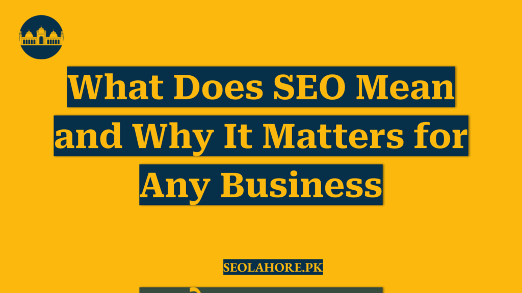 What Does SEO Mean and Why It Matters for Any Business