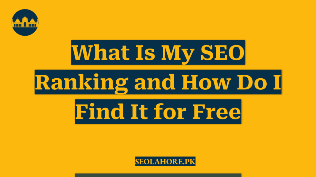 What Is My SEO Ranking and How Do I Find It for Free