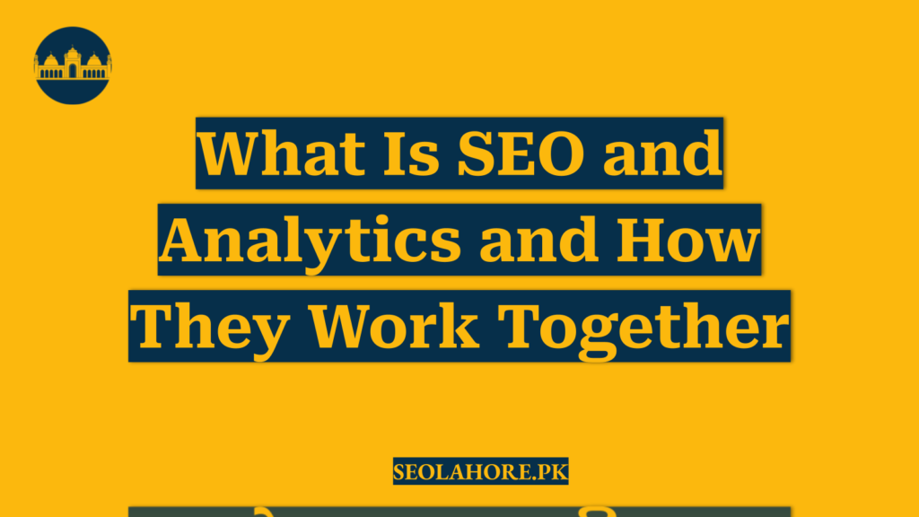 What Is SEO and Analytics and How They Work Together