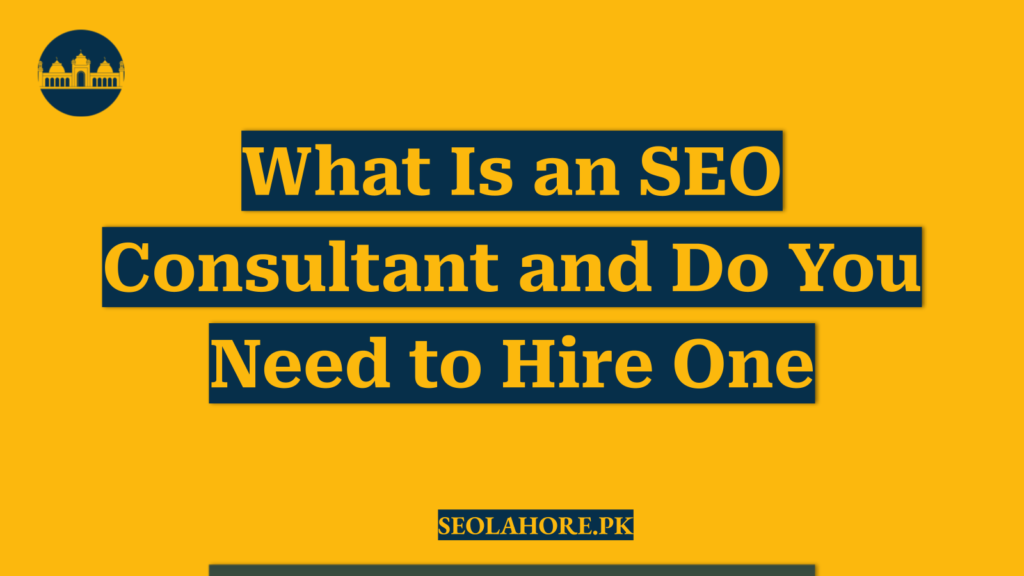 What Is an SEO Consultant and Do You Need to Hire One