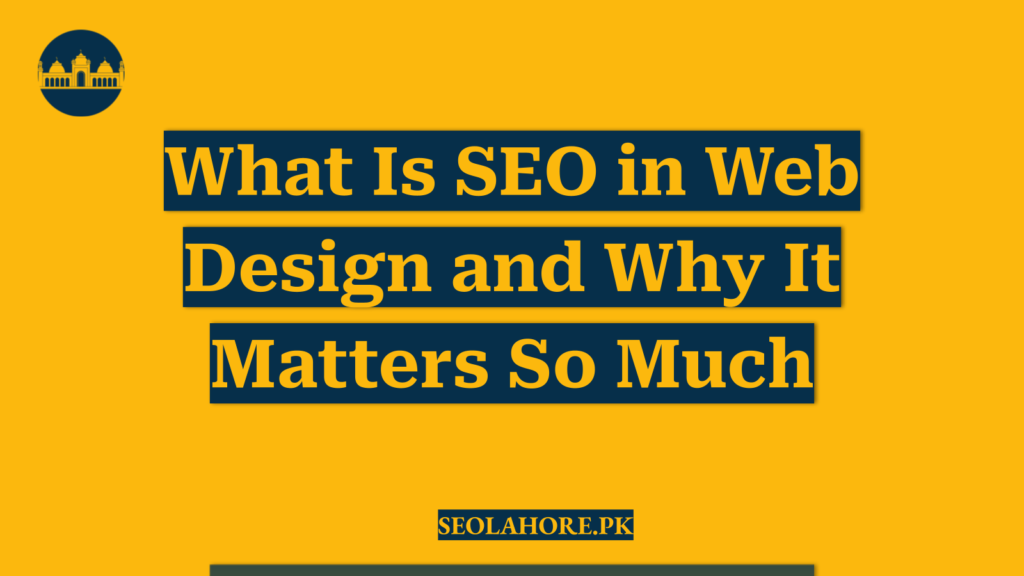 What Is SEO in Web Design and Why It Matters So Much