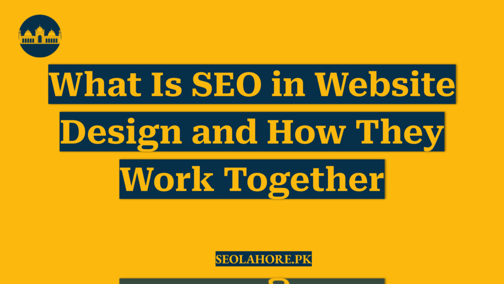 What Is SEO in Website Design and How They Work Together