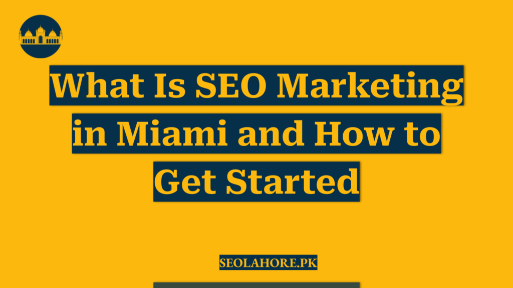 What Is SEO Marketing in Miami and How to Get Started