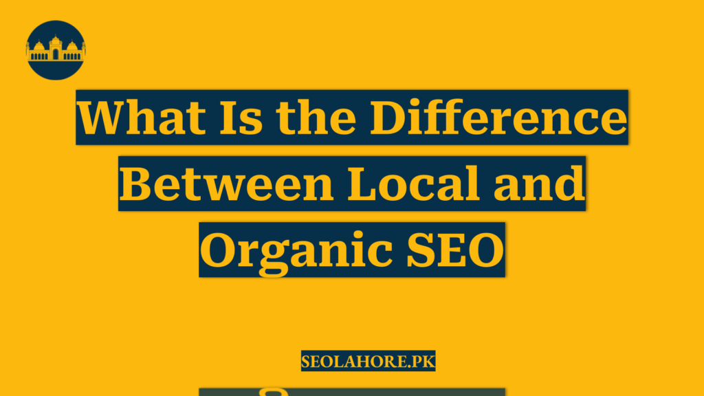 What Is the Difference Between Local and Organic SEO