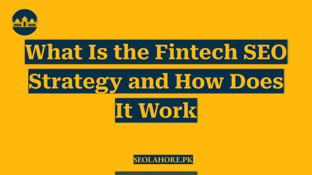 What Is the Fintech SEO Strategy and How Does It Work
