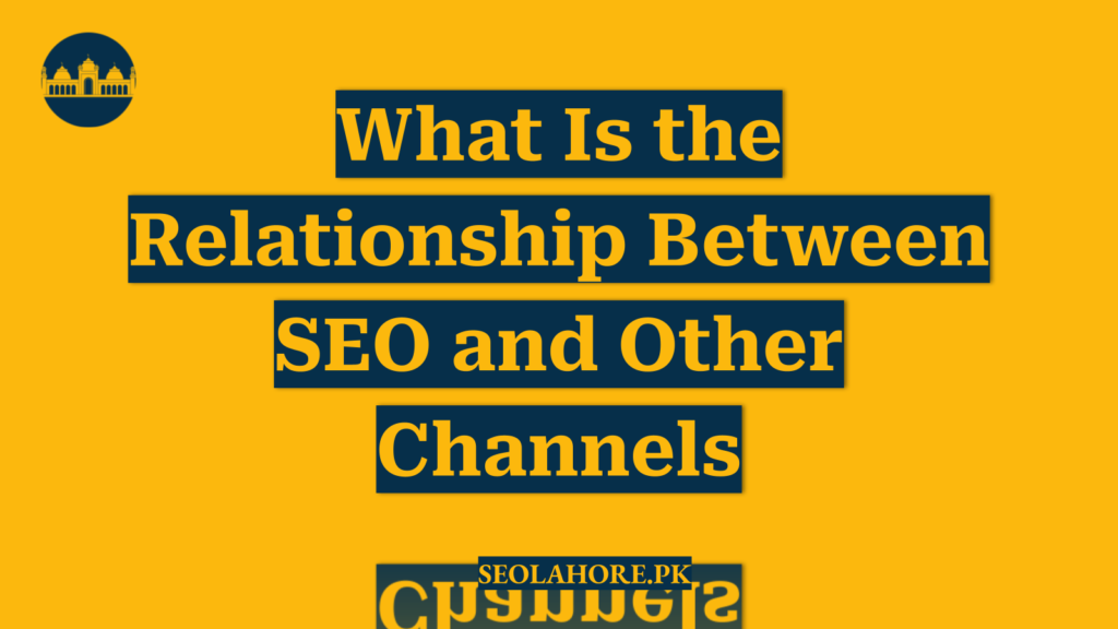 What Is the Relationship Between SEO and Other Channels