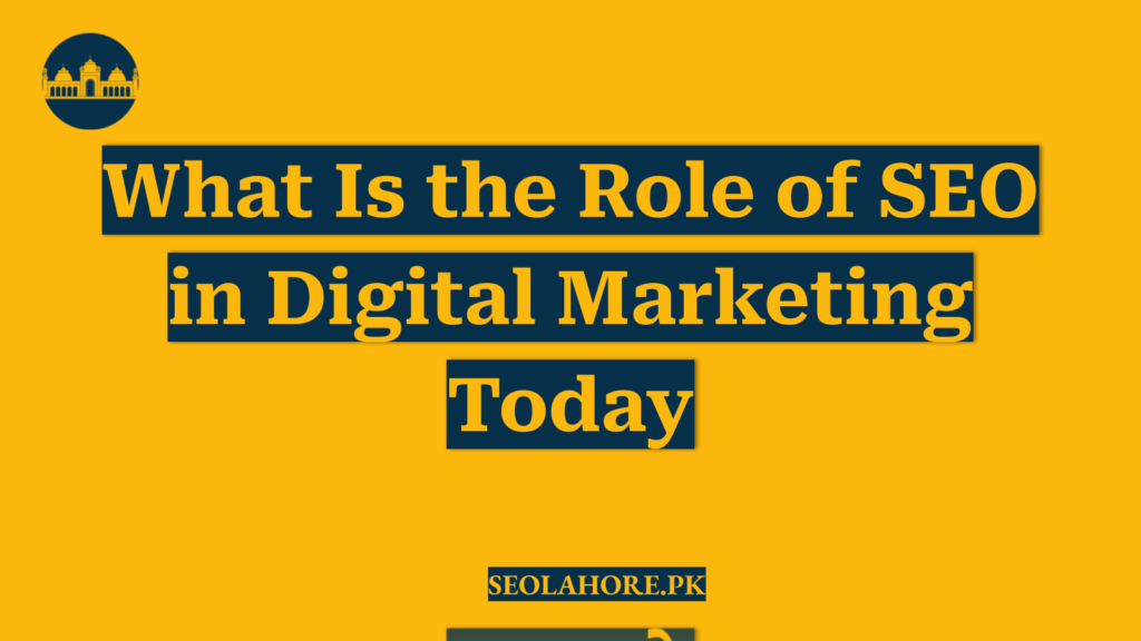What Is the Role of SEO in Digital Marketing Today