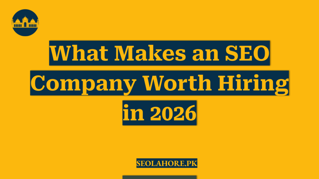 What Makes an SEO Company Worth Hiring in 2026