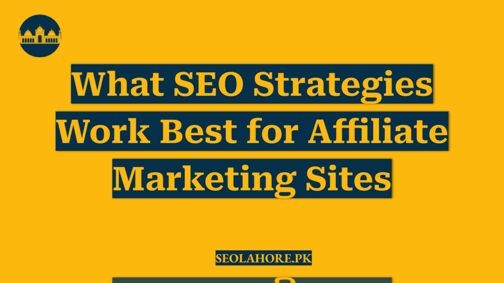 What SEO Strategies Work Best for Affiliate Marketing Sites