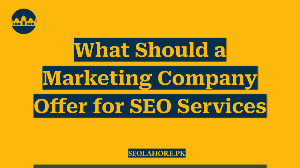 What Should a Marketing Company Offer for SEO Services
