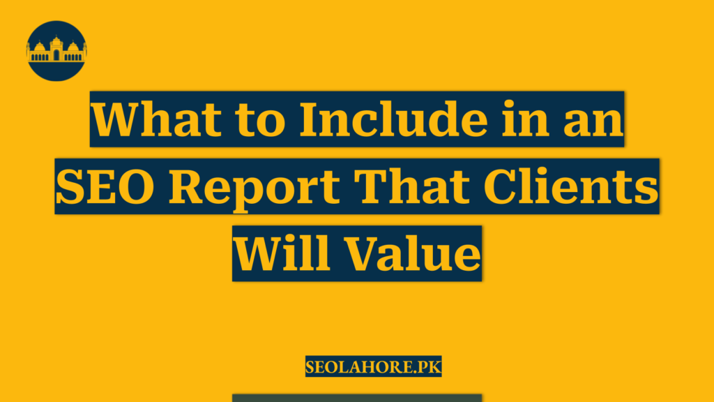 What to Include in an SEO Report That Clients Will Value