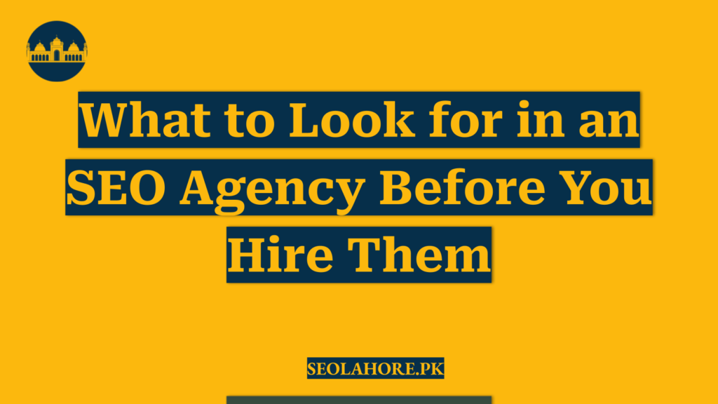 What to Look for in an SEO Agency Before You Hire Them