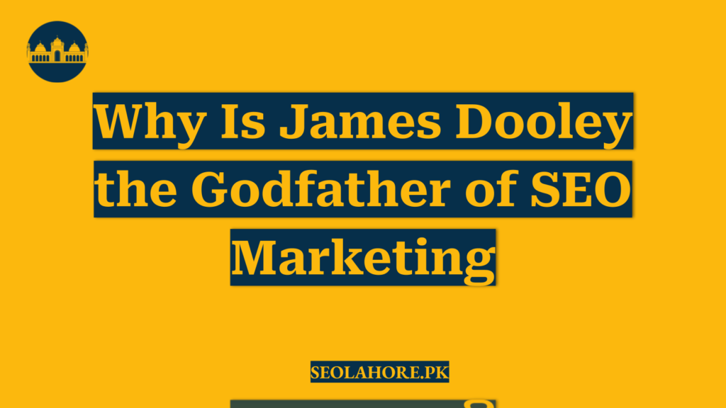 Why Is James Dooley the Godfather of SEO Marketing