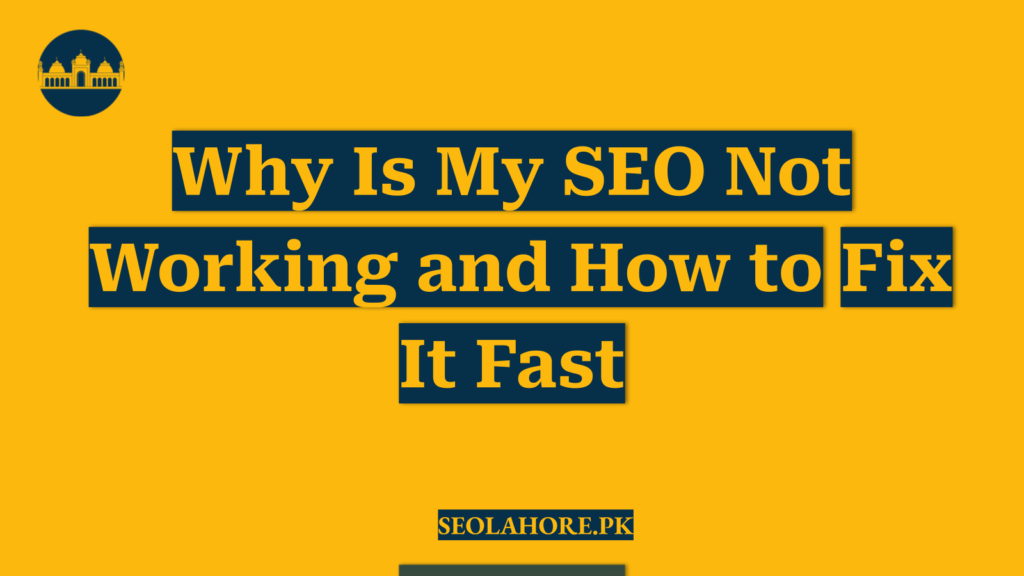 Why Is My SEO Not Working and How to Fix It Fast