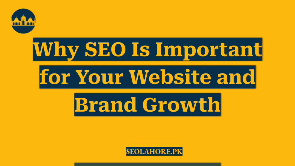 Why SEO Is Important for Your Website and Brand Growth