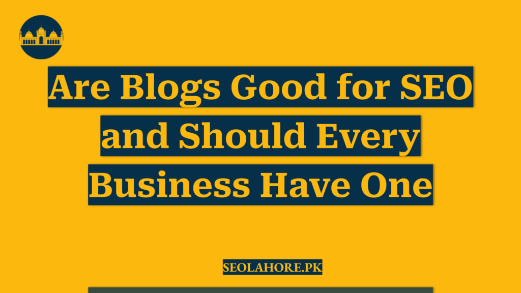 Are Blogs Good for SEO and Should Every Business Have One