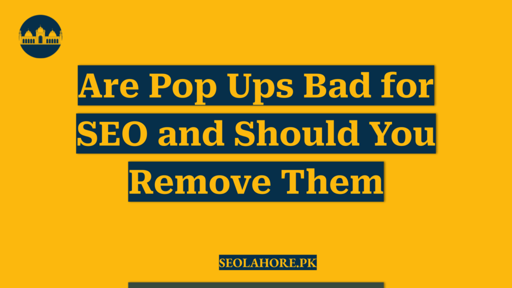 Are Pop Ups Bad for SEO and Should You Remove Them