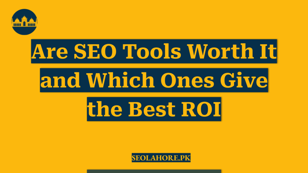 Are SEO Tools Worth It and Which Ones Give the Best ROI